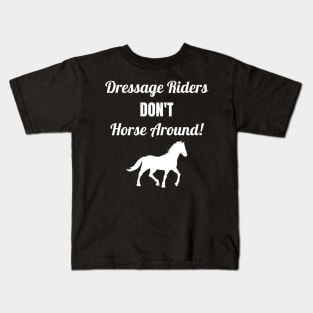 Dressage Riders Don't Horse Around Kids T-Shirt